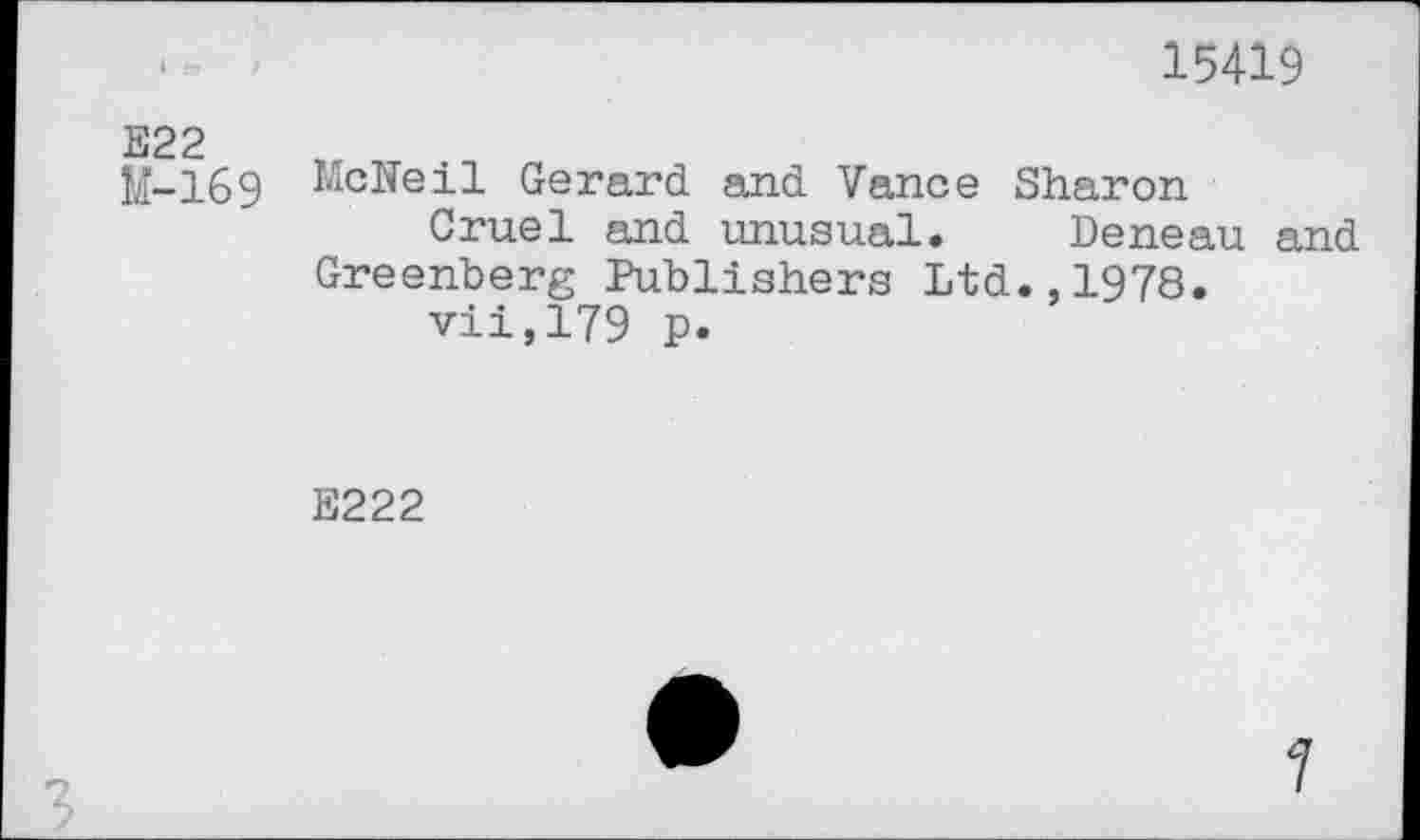 ﻿15419
M-169 McNeil Gerard and Vance Sharon
Cruel and unusual. Deneau and Greenberg Publishers Ltd.,1978.
vii,179 p.
E222
7